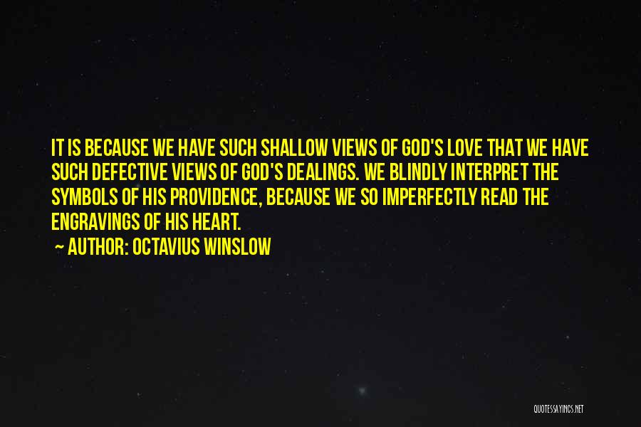 Octavius Winslow Quotes: It Is Because We Have Such Shallow Views Of God's Love That We Have Such Defective Views Of God's Dealings.