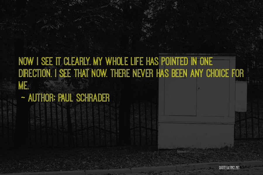 Paul Schrader Quotes: Now I See It Clearly. My Whole Life Has Pointed In One Direction. I See That Now. There Never Has