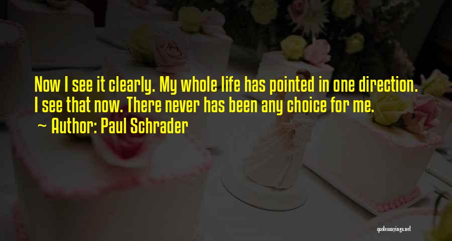 Paul Schrader Quotes: Now I See It Clearly. My Whole Life Has Pointed In One Direction. I See That Now. There Never Has