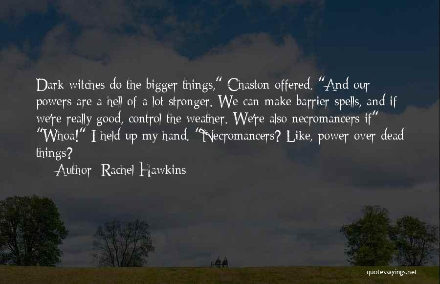 Rachel Hawkins Quotes: Dark Witches Do The Bigger Things, Chaston Offered. And Our Powers Are A Hell Of A Lot Stronger. We Can