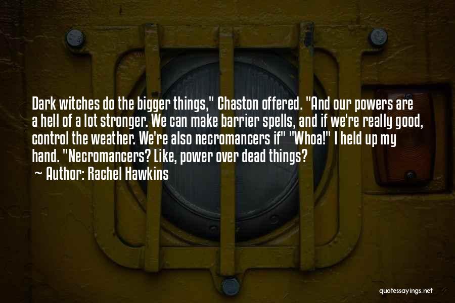 Rachel Hawkins Quotes: Dark Witches Do The Bigger Things, Chaston Offered. And Our Powers Are A Hell Of A Lot Stronger. We Can