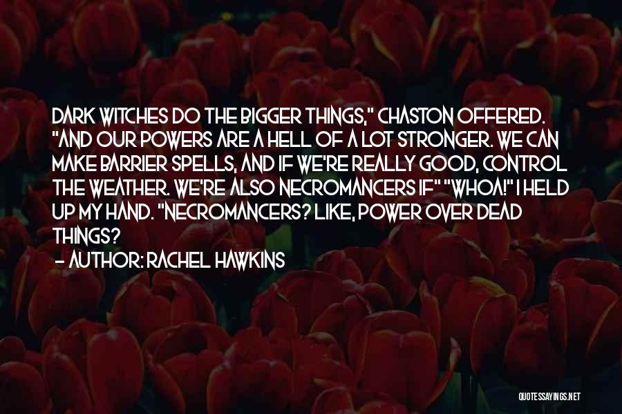 Rachel Hawkins Quotes: Dark Witches Do The Bigger Things, Chaston Offered. And Our Powers Are A Hell Of A Lot Stronger. We Can