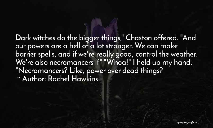 Rachel Hawkins Quotes: Dark Witches Do The Bigger Things, Chaston Offered. And Our Powers Are A Hell Of A Lot Stronger. We Can