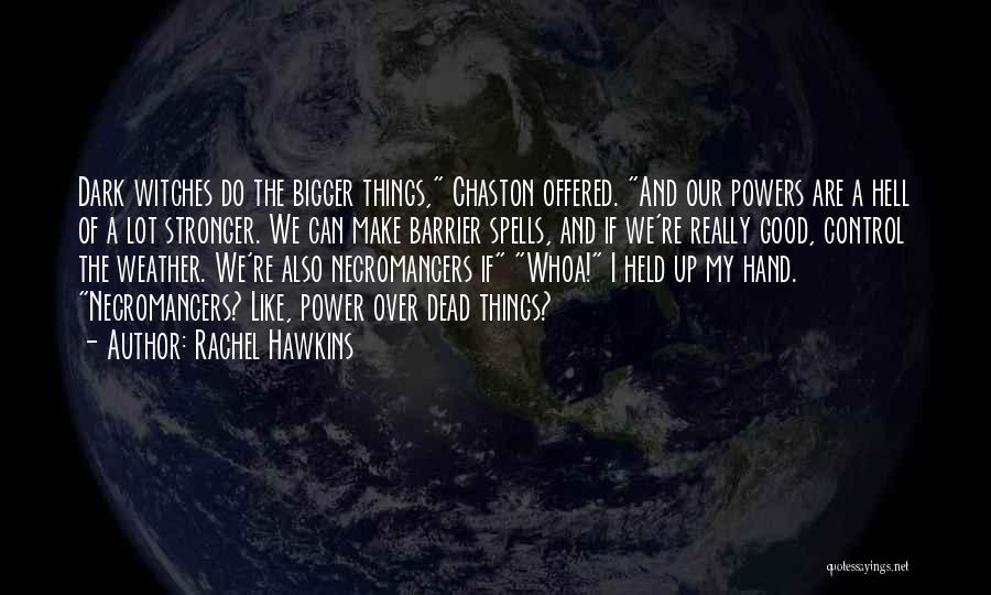 Rachel Hawkins Quotes: Dark Witches Do The Bigger Things, Chaston Offered. And Our Powers Are A Hell Of A Lot Stronger. We Can