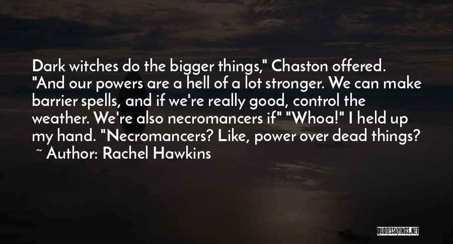 Rachel Hawkins Quotes: Dark Witches Do The Bigger Things, Chaston Offered. And Our Powers Are A Hell Of A Lot Stronger. We Can