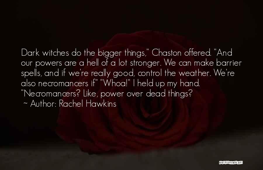 Rachel Hawkins Quotes: Dark Witches Do The Bigger Things, Chaston Offered. And Our Powers Are A Hell Of A Lot Stronger. We Can