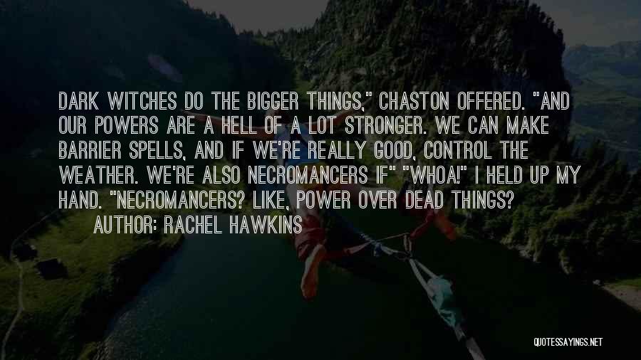 Rachel Hawkins Quotes: Dark Witches Do The Bigger Things, Chaston Offered. And Our Powers Are A Hell Of A Lot Stronger. We Can