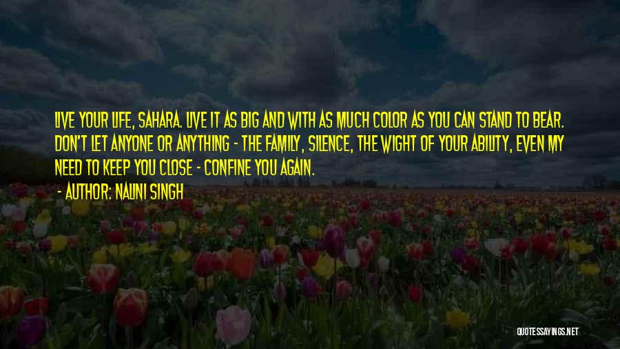 Nalini Singh Quotes: Live Your Life, Sahara. Live It As Big And With As Much Color As You Can Stand To Bear. Don't