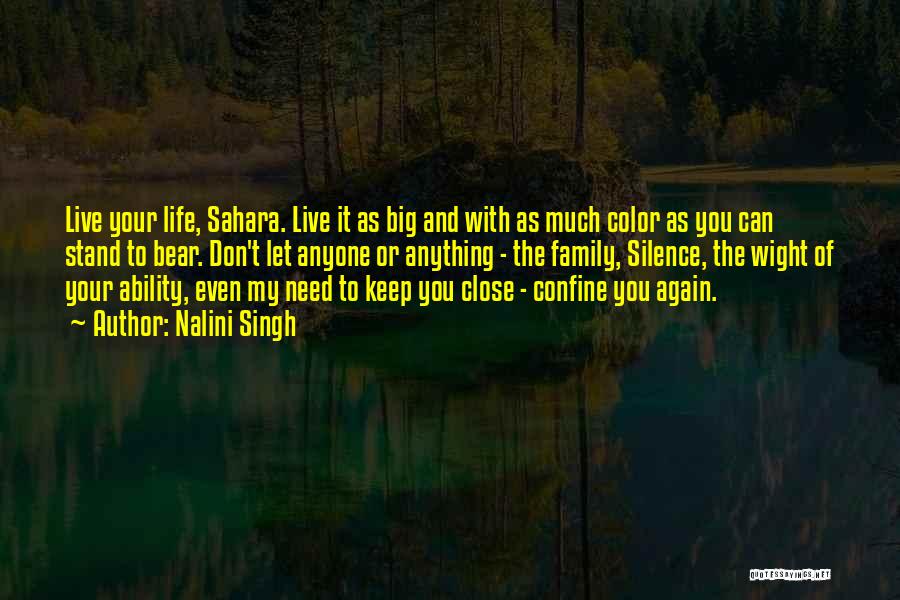 Nalini Singh Quotes: Live Your Life, Sahara. Live It As Big And With As Much Color As You Can Stand To Bear. Don't