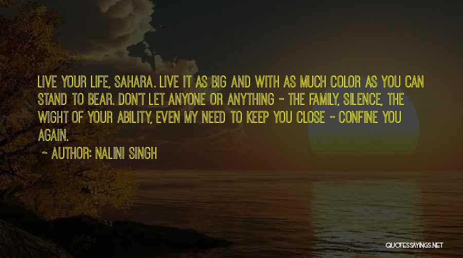 Nalini Singh Quotes: Live Your Life, Sahara. Live It As Big And With As Much Color As You Can Stand To Bear. Don't