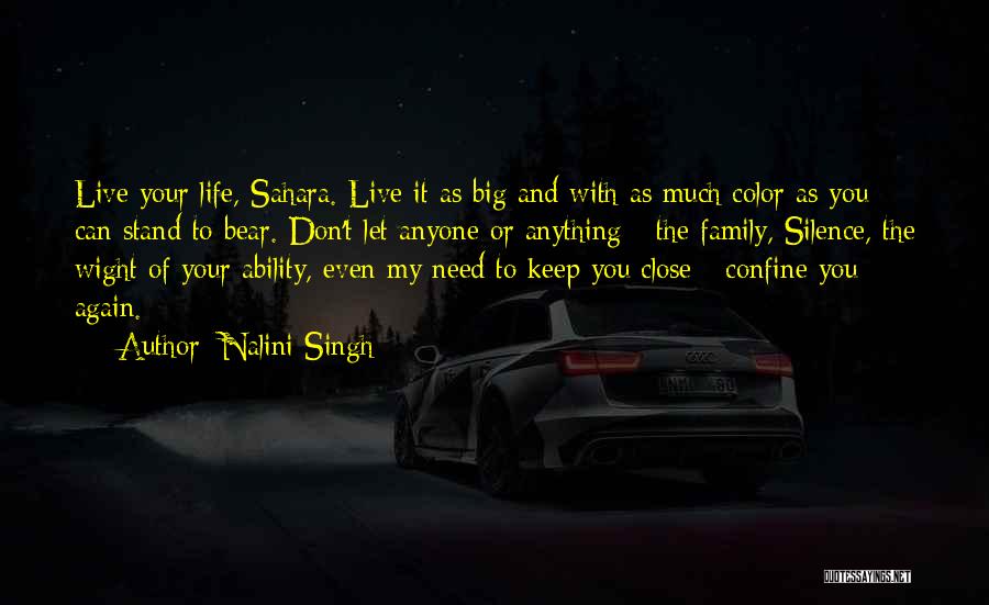 Nalini Singh Quotes: Live Your Life, Sahara. Live It As Big And With As Much Color As You Can Stand To Bear. Don't