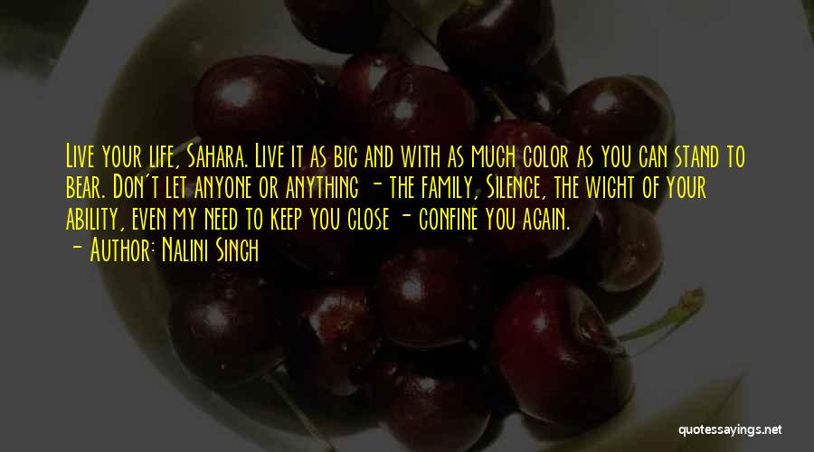 Nalini Singh Quotes: Live Your Life, Sahara. Live It As Big And With As Much Color As You Can Stand To Bear. Don't