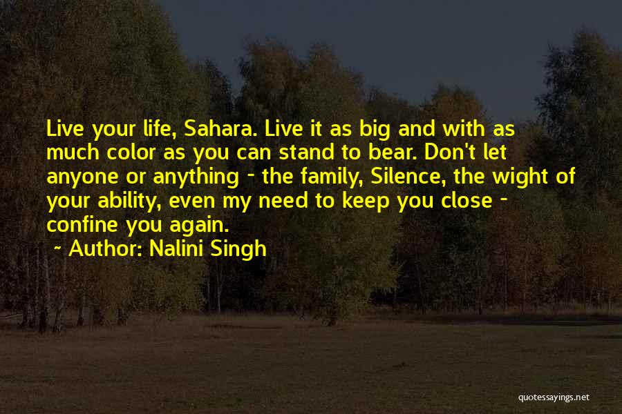 Nalini Singh Quotes: Live Your Life, Sahara. Live It As Big And With As Much Color As You Can Stand To Bear. Don't