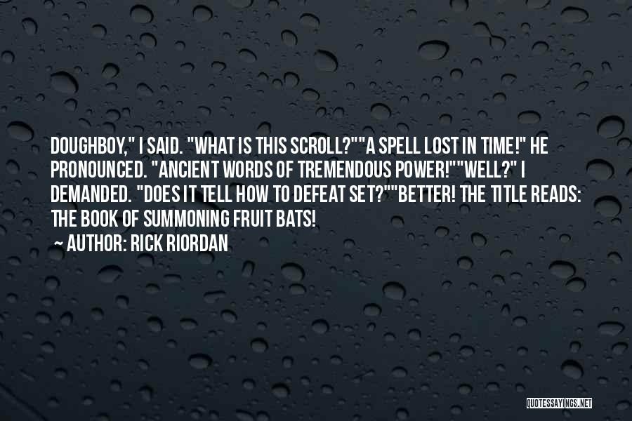 Rick Riordan Quotes: Doughboy, I Said. What Is This Scroll?a Spell Lost In Time! He Pronounced. Ancient Words Of Tremendous Power!well? I Demanded.