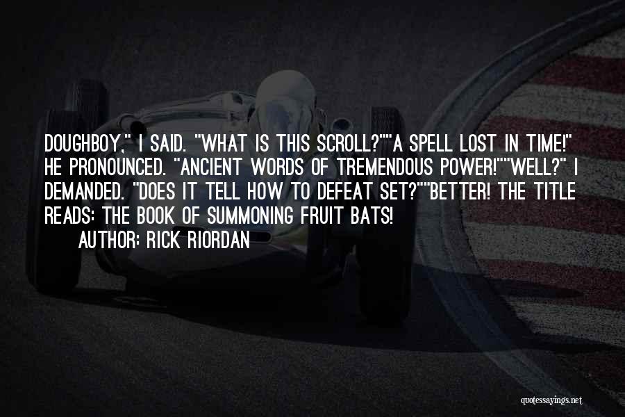 Rick Riordan Quotes: Doughboy, I Said. What Is This Scroll?a Spell Lost In Time! He Pronounced. Ancient Words Of Tremendous Power!well? I Demanded.