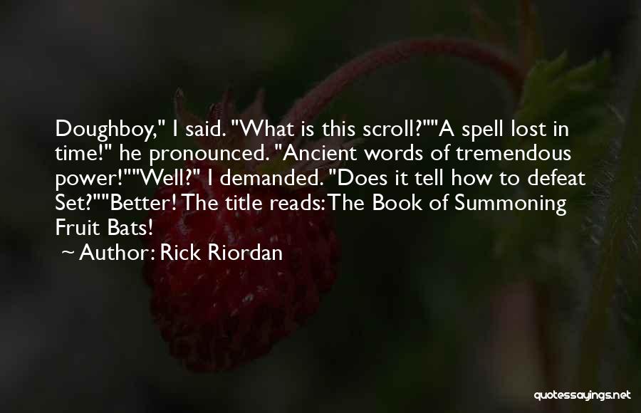 Rick Riordan Quotes: Doughboy, I Said. What Is This Scroll?a Spell Lost In Time! He Pronounced. Ancient Words Of Tremendous Power!well? I Demanded.