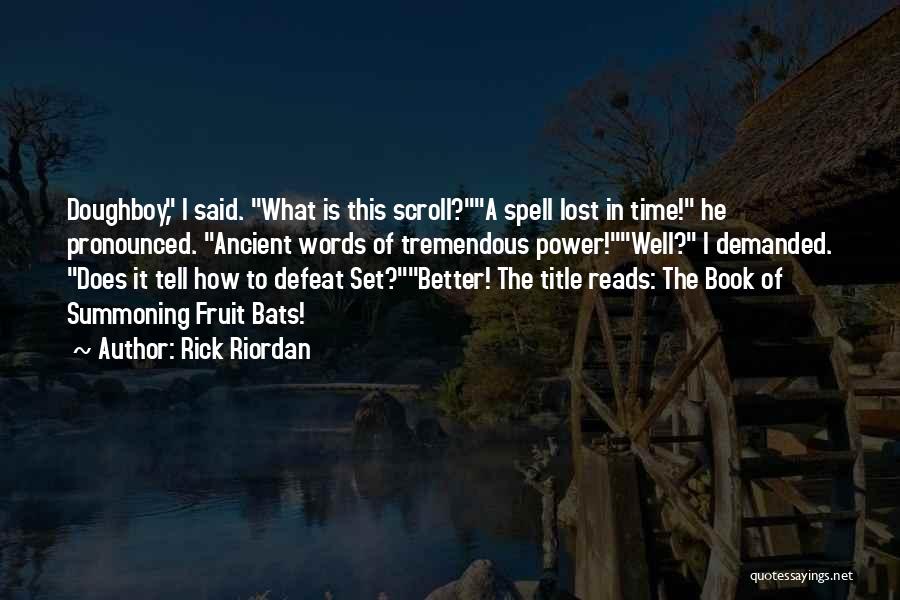 Rick Riordan Quotes: Doughboy, I Said. What Is This Scroll?a Spell Lost In Time! He Pronounced. Ancient Words Of Tremendous Power!well? I Demanded.