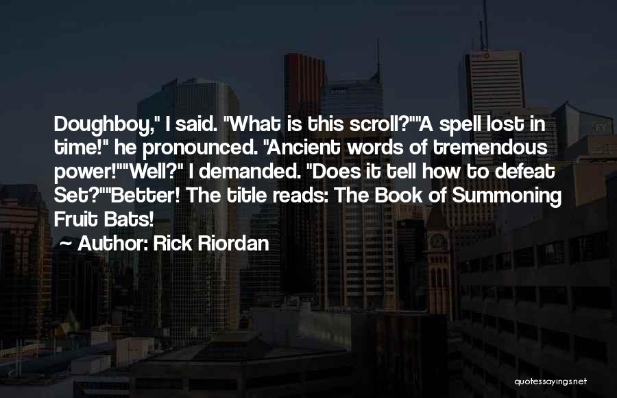 Rick Riordan Quotes: Doughboy, I Said. What Is This Scroll?a Spell Lost In Time! He Pronounced. Ancient Words Of Tremendous Power!well? I Demanded.