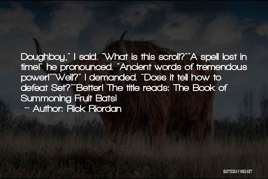 Rick Riordan Quotes: Doughboy, I Said. What Is This Scroll?a Spell Lost In Time! He Pronounced. Ancient Words Of Tremendous Power!well? I Demanded.