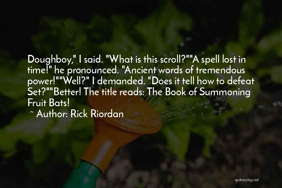 Rick Riordan Quotes: Doughboy, I Said. What Is This Scroll?a Spell Lost In Time! He Pronounced. Ancient Words Of Tremendous Power!well? I Demanded.