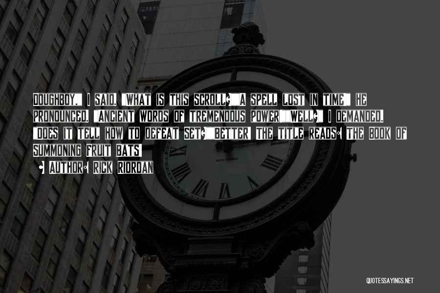 Rick Riordan Quotes: Doughboy, I Said. What Is This Scroll?a Spell Lost In Time! He Pronounced. Ancient Words Of Tremendous Power!well? I Demanded.