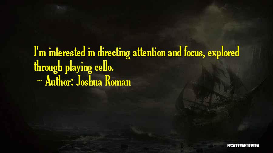 Joshua Roman Quotes: I'm Interested In Directing Attention And Focus, Explored Through Playing Cello.