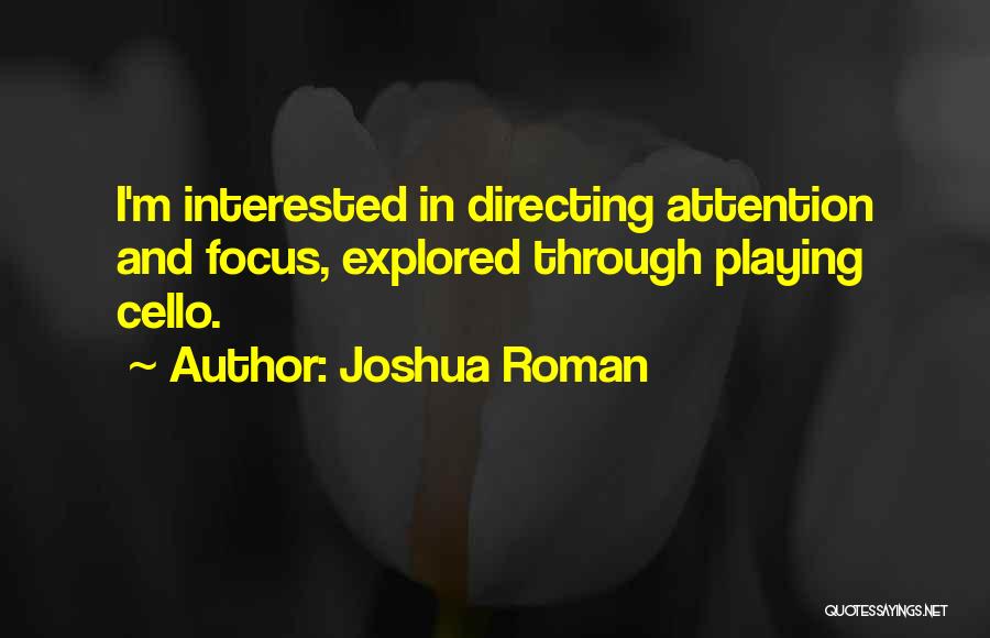 Joshua Roman Quotes: I'm Interested In Directing Attention And Focus, Explored Through Playing Cello.