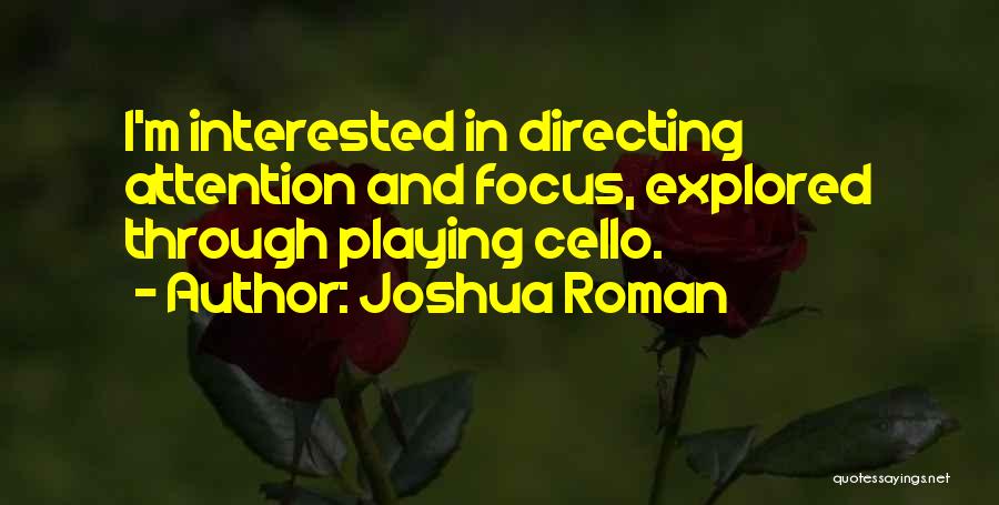 Joshua Roman Quotes: I'm Interested In Directing Attention And Focus, Explored Through Playing Cello.