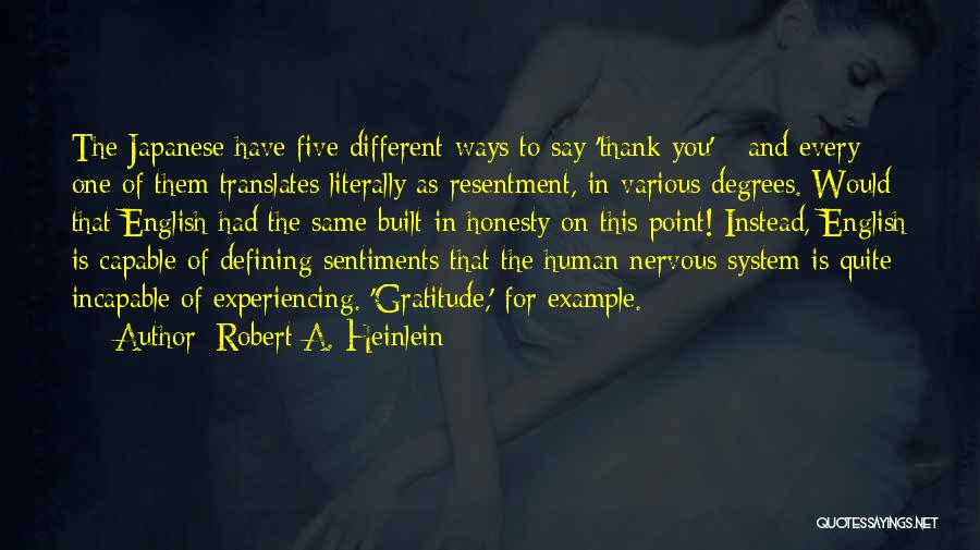 Robert A. Heinlein Quotes: The Japanese Have Five Different Ways To Say 'thank You' - And Every One Of Them Translates Literally As Resentment,