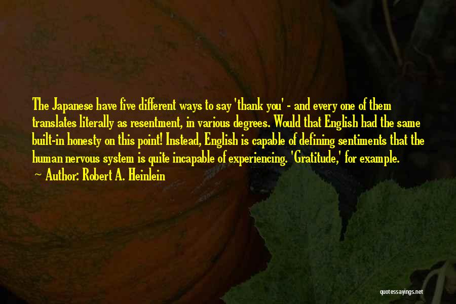 Robert A. Heinlein Quotes: The Japanese Have Five Different Ways To Say 'thank You' - And Every One Of Them Translates Literally As Resentment,