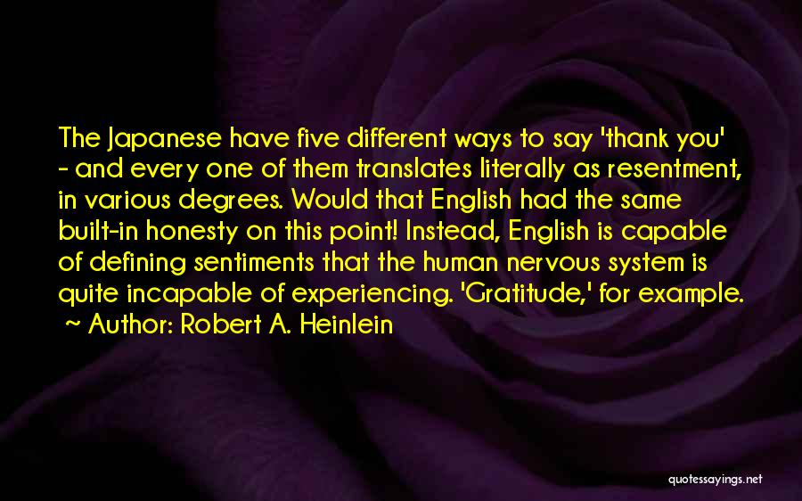 Robert A. Heinlein Quotes: The Japanese Have Five Different Ways To Say 'thank You' - And Every One Of Them Translates Literally As Resentment,