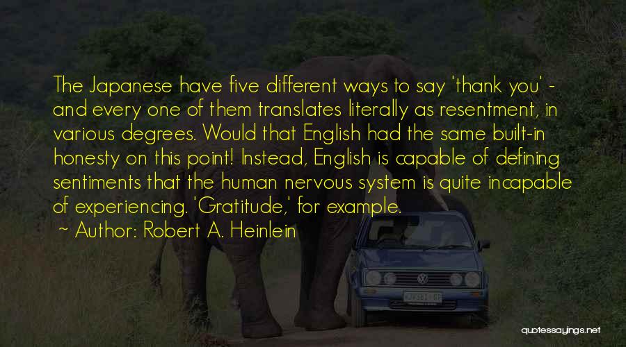 Robert A. Heinlein Quotes: The Japanese Have Five Different Ways To Say 'thank You' - And Every One Of Them Translates Literally As Resentment,