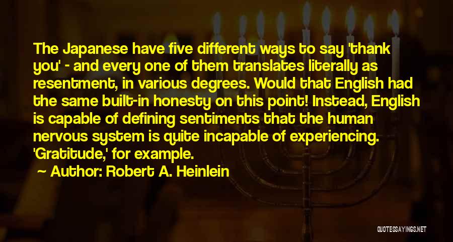 Robert A. Heinlein Quotes: The Japanese Have Five Different Ways To Say 'thank You' - And Every One Of Them Translates Literally As Resentment,