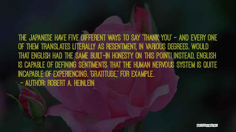 Robert A. Heinlein Quotes: The Japanese Have Five Different Ways To Say 'thank You' - And Every One Of Them Translates Literally As Resentment,