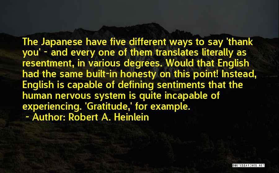 Robert A. Heinlein Quotes: The Japanese Have Five Different Ways To Say 'thank You' - And Every One Of Them Translates Literally As Resentment,