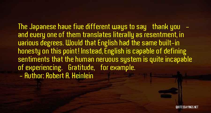 Robert A. Heinlein Quotes: The Japanese Have Five Different Ways To Say 'thank You' - And Every One Of Them Translates Literally As Resentment,
