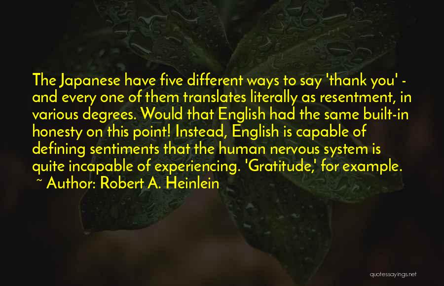 Robert A. Heinlein Quotes: The Japanese Have Five Different Ways To Say 'thank You' - And Every One Of Them Translates Literally As Resentment,