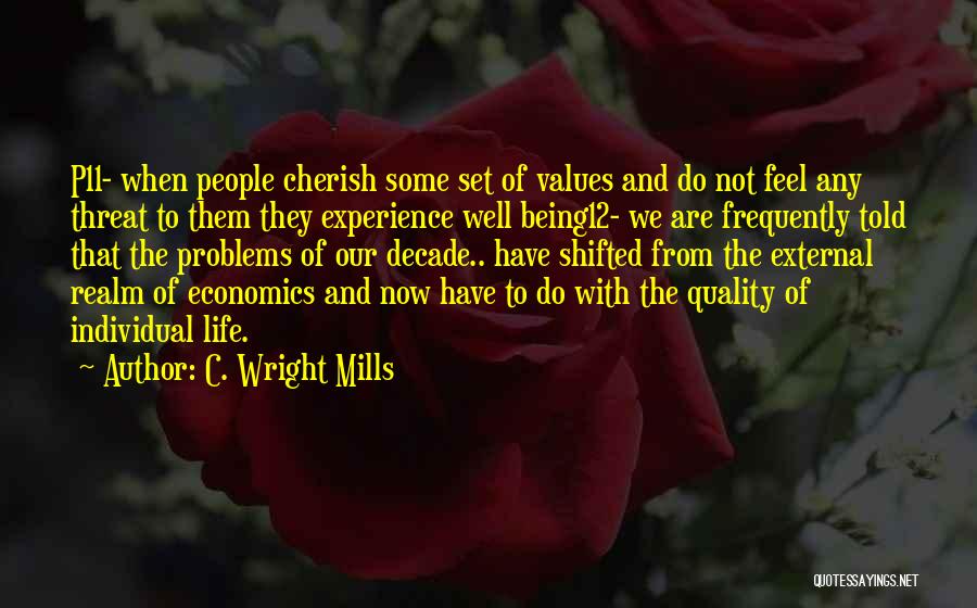 C. Wright Mills Quotes: P11- When People Cherish Some Set Of Values And Do Not Feel Any Threat To Them They Experience Well Being12-