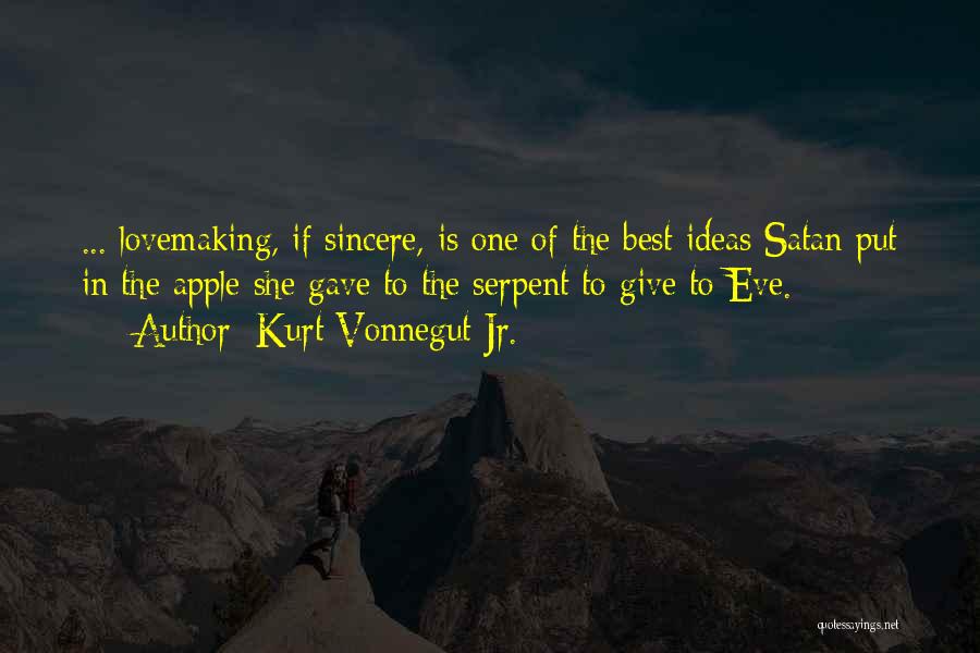 Kurt Vonnegut Jr. Quotes: ... Lovemaking, If Sincere, Is One Of The Best Ideas Satan Put In The Apple She Gave To The Serpent