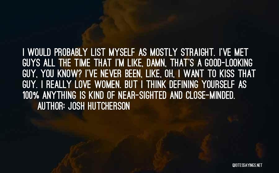 Josh Hutcherson Quotes: I Would Probably List Myself As Mostly Straight. I've Met Guys All The Time That I'm Like, Damn, That's A