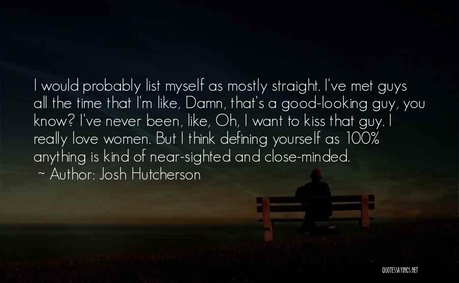 Josh Hutcherson Quotes: I Would Probably List Myself As Mostly Straight. I've Met Guys All The Time That I'm Like, Damn, That's A