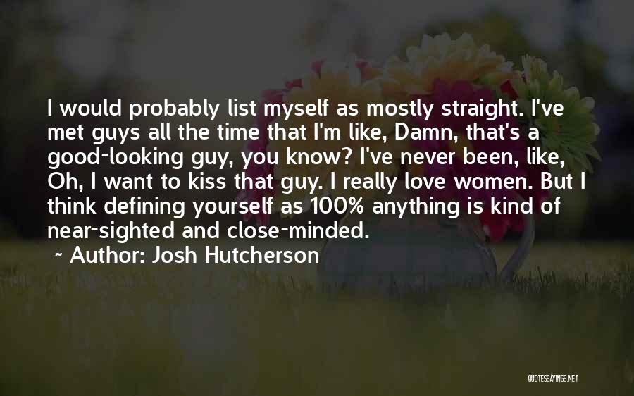 Josh Hutcherson Quotes: I Would Probably List Myself As Mostly Straight. I've Met Guys All The Time That I'm Like, Damn, That's A