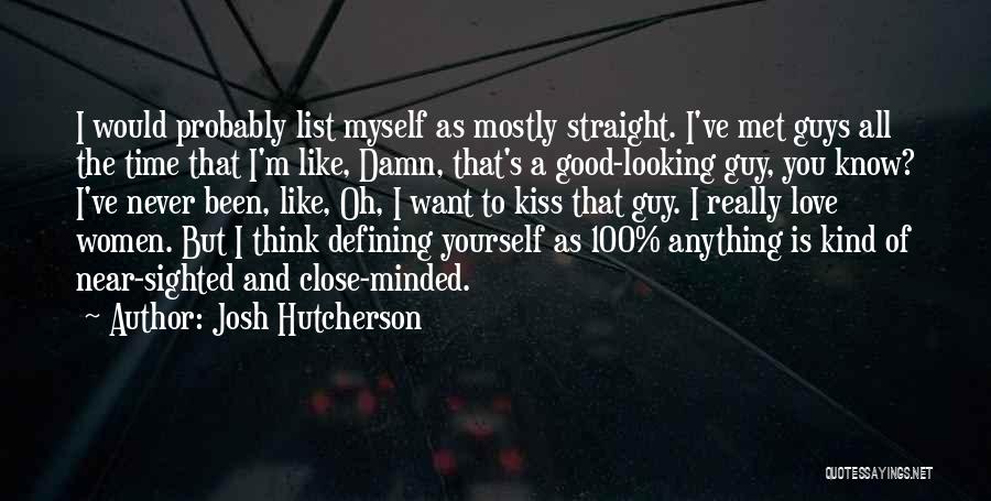 Josh Hutcherson Quotes: I Would Probably List Myself As Mostly Straight. I've Met Guys All The Time That I'm Like, Damn, That's A