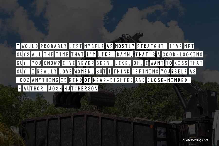 Josh Hutcherson Quotes: I Would Probably List Myself As Mostly Straight. I've Met Guys All The Time That I'm Like, Damn, That's A