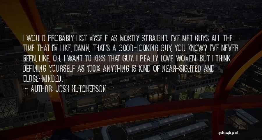 Josh Hutcherson Quotes: I Would Probably List Myself As Mostly Straight. I've Met Guys All The Time That I'm Like, Damn, That's A