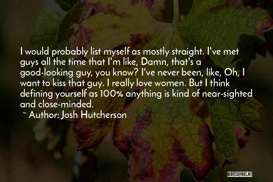 Josh Hutcherson Quotes: I Would Probably List Myself As Mostly Straight. I've Met Guys All The Time That I'm Like, Damn, That's A