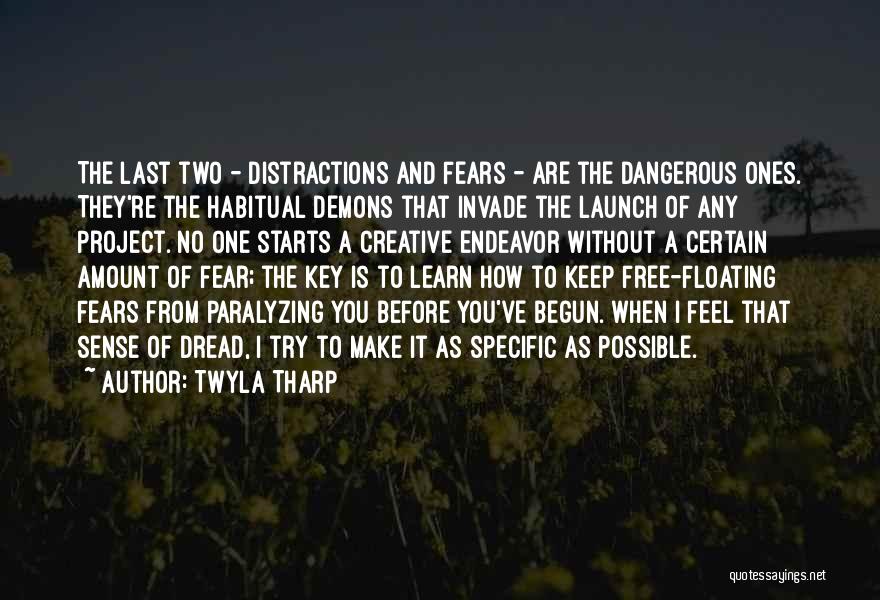 Twyla Tharp Quotes: The Last Two - Distractions And Fears - Are The Dangerous Ones. They're The Habitual Demons That Invade The Launch