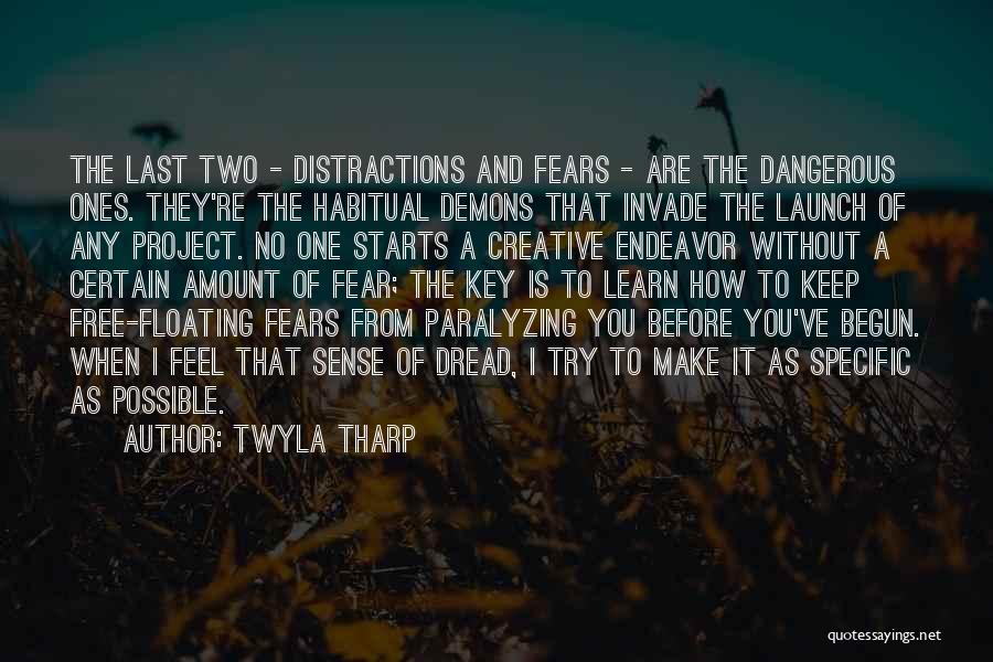 Twyla Tharp Quotes: The Last Two - Distractions And Fears - Are The Dangerous Ones. They're The Habitual Demons That Invade The Launch