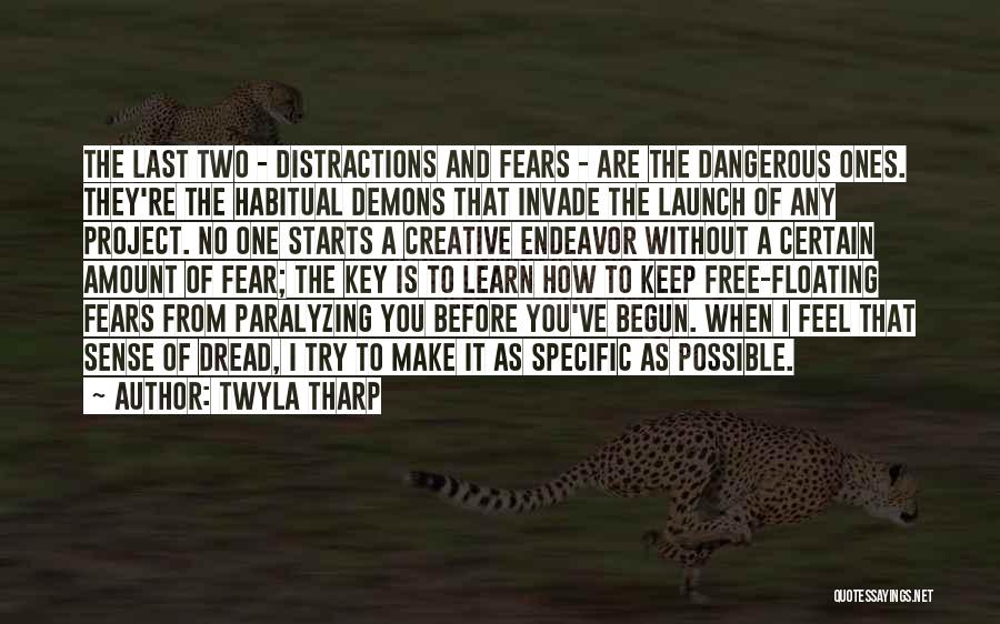 Twyla Tharp Quotes: The Last Two - Distractions And Fears - Are The Dangerous Ones. They're The Habitual Demons That Invade The Launch