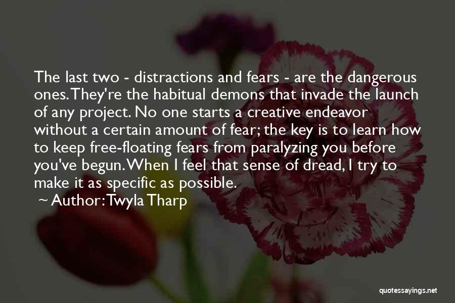 Twyla Tharp Quotes: The Last Two - Distractions And Fears - Are The Dangerous Ones. They're The Habitual Demons That Invade The Launch